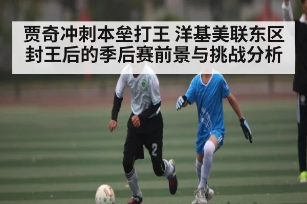 贾奇冲刺本垒打王 洋基美联东区封王后的季后赛前景与挑战分析